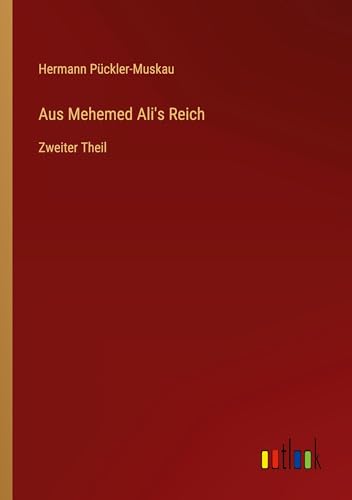 Aus Mehemed Ali's Reich: Zweiter Theil von Outlook Verlag